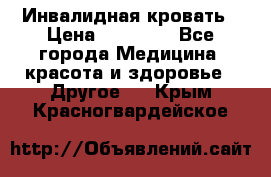 Инвалидная кровать › Цена ­ 25 000 - Все города Медицина, красота и здоровье » Другое   . Крым,Красногвардейское